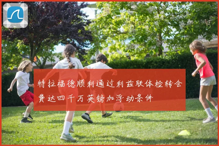 特拉福德顺利通过利兹联体检转会费达四千万英镑加浮动条件